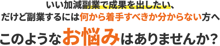 いい加減副業で成果を出したい、だけど副業するには何から着手すべきか分からない方へ